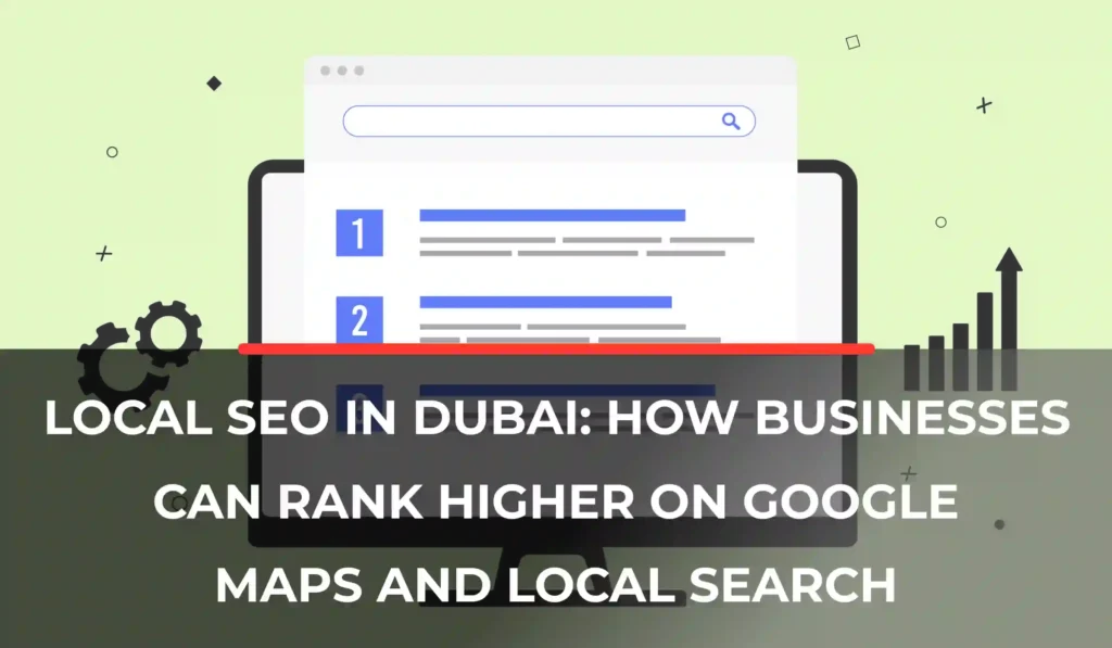 Local SEO in Dubai: How Businesses Can Rank Higher on Google Maps & Local Search