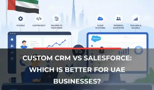 Custom CRM vs Salesforce: Which Is Better for UAE Businesses?