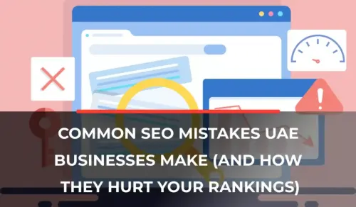 Common SEO Mistakes UAE Businesses Make (And How They Hurt Your Rankings)