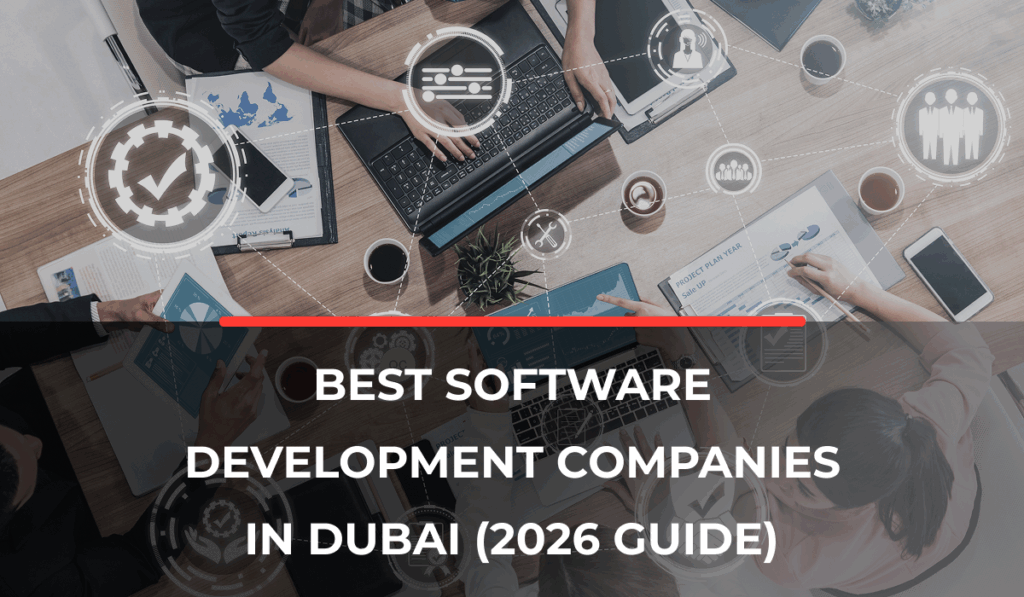 Top-Rated Software Development Companies in Dubai (2026 Guide)