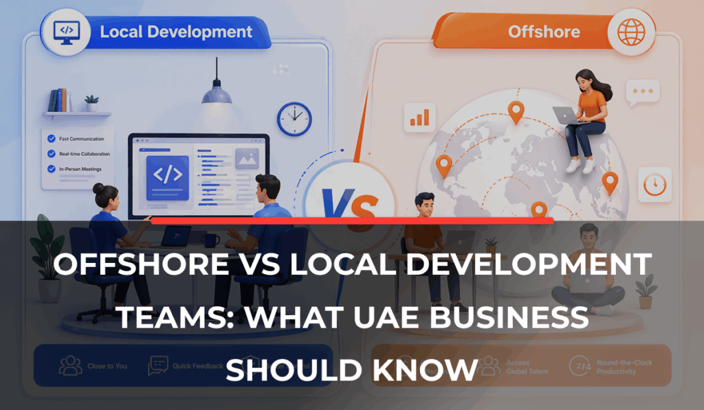 Offshore vs Local Development Teams: What UAE Businesses Should Know